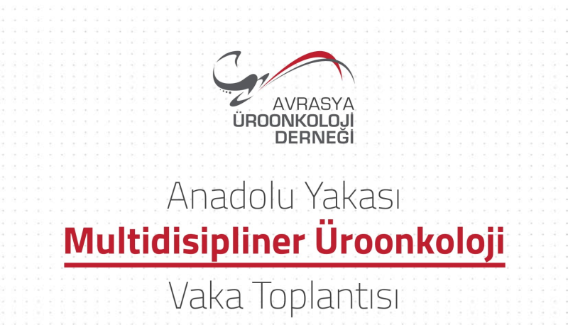 Anadolu Yakası Multidisipliner Üroonkoloji Vaka Toplantısı (Şubat)